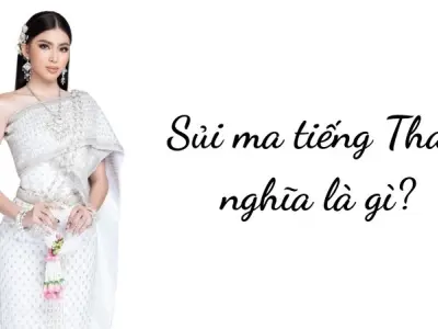 Giải đáp chi tiết “Sủi ma” tiếng Thái nghĩa là gì?