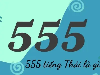 555 tiếng Thái là gì? Ý nghĩa và cách sử dụng cực thú vị