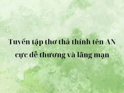 Tuyển tập thơ thả thính tên An cực dễ thương và lãng mạn
