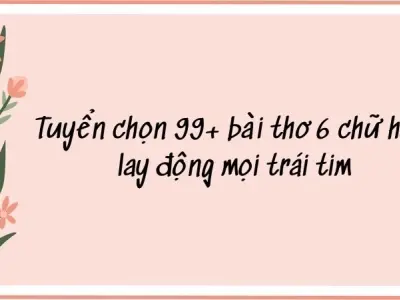 Tuyển chọn 99+ bài thơ 6 chữ hay lay động mọi trái tim