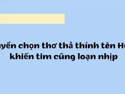 Tuyển chọn thơ thả thính tên Huy khiến tim cũng loạn nhịp