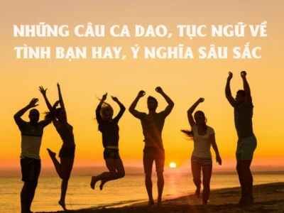 Phân biệt bạn tốt và bạn xấu qua ca dao tục ngữ Việt Nam